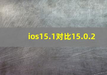 ios15.1对比15.0.2