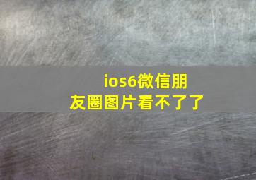 ios6微信朋友圈图片看不了了