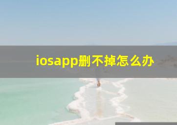 iosapp删不掉怎么办