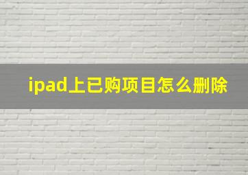 ipad上已购项目怎么删除