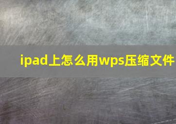 ipad上怎么用wps压缩文件