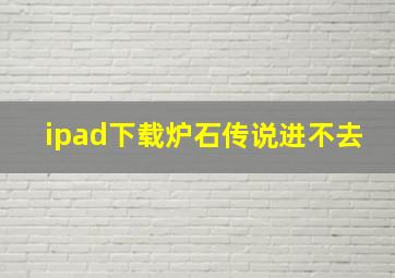 ipad下载炉石传说进不去