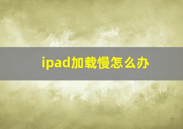 ipad加载慢怎么办