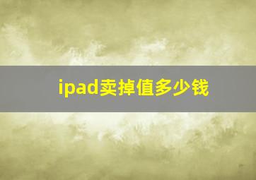 ipad卖掉值多少钱