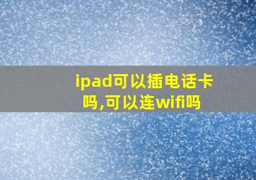 ipad可以插电话卡吗,可以连wifi吗