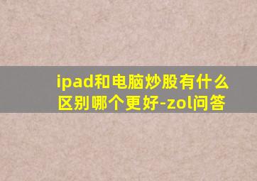 ipad和电脑炒股有什么区别哪个更好-zol问答