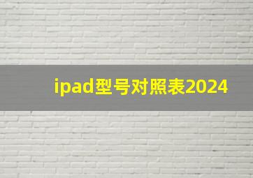 ipad型号对照表2024