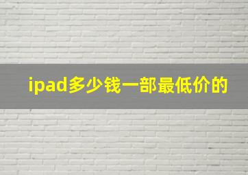 ipad多少钱一部最低价的