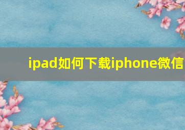 ipad如何下载iphone微信