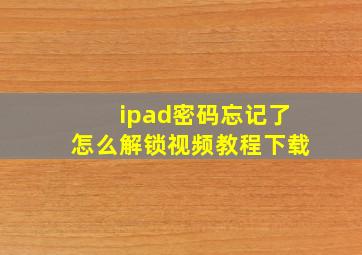 ipad密码忘记了怎么解锁视频教程下载