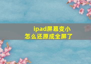 ipad屏幕变小怎么还原成全屏了