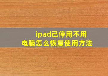 ipad已停用不用电脑怎么恢复使用方法