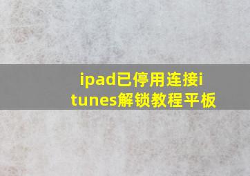 ipad已停用连接itunes解锁教程平板