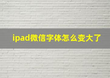 ipad微信字体怎么变大了