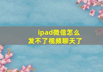 ipad微信怎么发不了视频聊天了