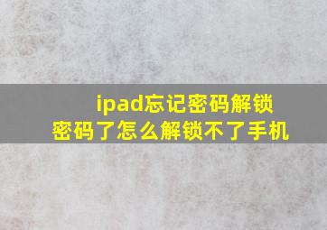 ipad忘记密码解锁密码了怎么解锁不了手机