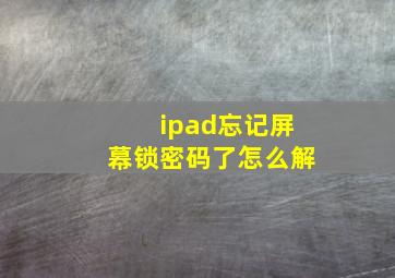 ipad忘记屏幕锁密码了怎么解