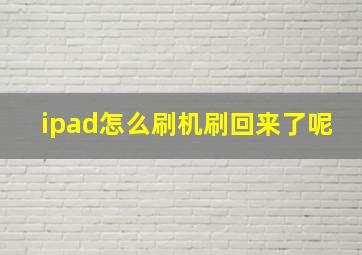 ipad怎么刷机刷回来了呢