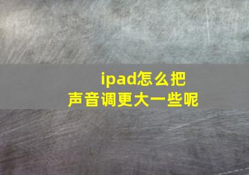 ipad怎么把声音调更大一些呢