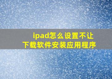 ipad怎么设置不让下载软件安装应用程序