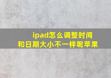 ipad怎么调整时间和日期大小不一样呢苹果