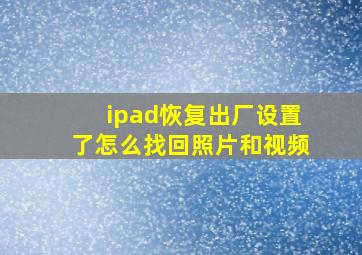 ipad恢复出厂设置了怎么找回照片和视频