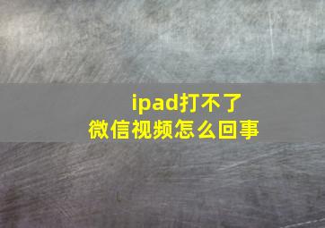 ipad打不了微信视频怎么回事