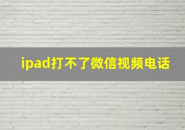 ipad打不了微信视频电话