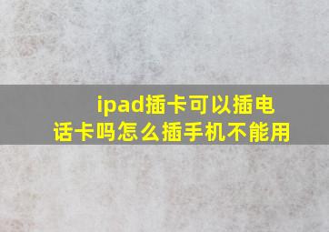 ipad插卡可以插电话卡吗怎么插手机不能用