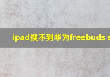 ipad搜不到华为freebuds se2