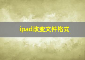 ipad改变文件格式