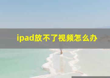 ipad放不了视频怎么办