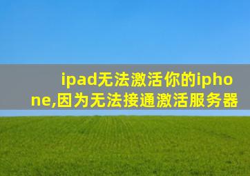 ipad无法激活你的iphone,因为无法接通激活服务器