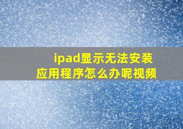 ipad显示无法安装应用程序怎么办呢视频