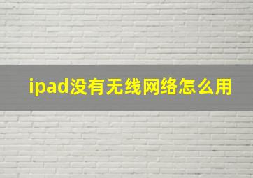 ipad没有无线网络怎么用