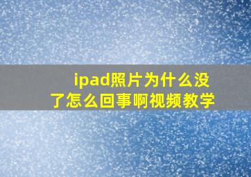 ipad照片为什么没了怎么回事啊视频教学