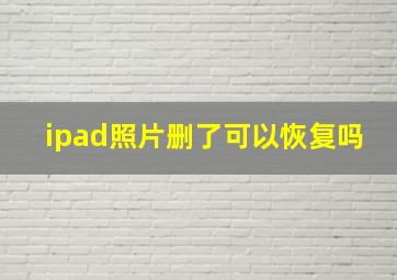 ipad照片删了可以恢复吗