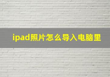 ipad照片怎么导入电脑里