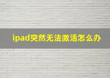 ipad突然无法激活怎么办