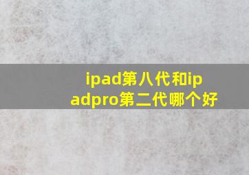 ipad第八代和ipadpro第二代哪个好