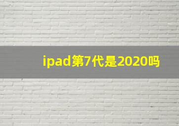 ipad第7代是2020吗