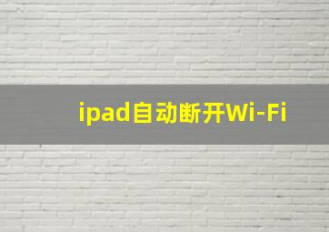 ipad自动断开Wi-Fi