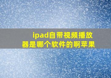 ipad自带视频播放器是哪个软件的啊苹果