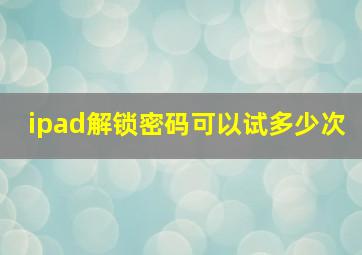 ipad解锁密码可以试多少次