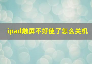 ipad触屏不好使了怎么关机