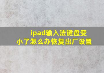 ipad输入法键盘变小了怎么办恢复出厂设置