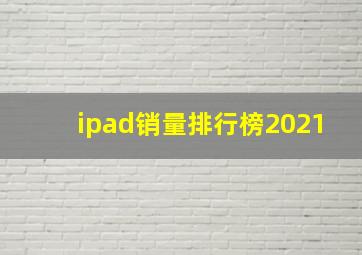 ipad销量排行榜2021