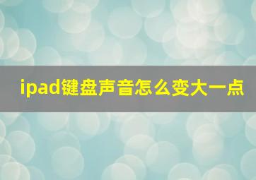 ipad键盘声音怎么变大一点