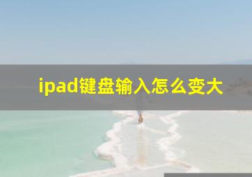 ipad键盘输入怎么变大