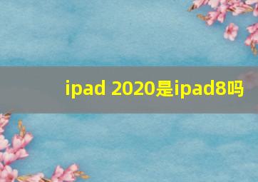 ipad 2020是ipad8吗